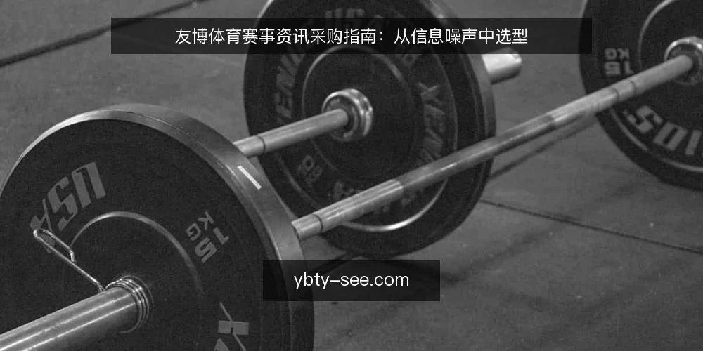 友博体育赛事资讯采购指南：从信息噪声中选型 — 赛事报道的信息噪声问题 配图