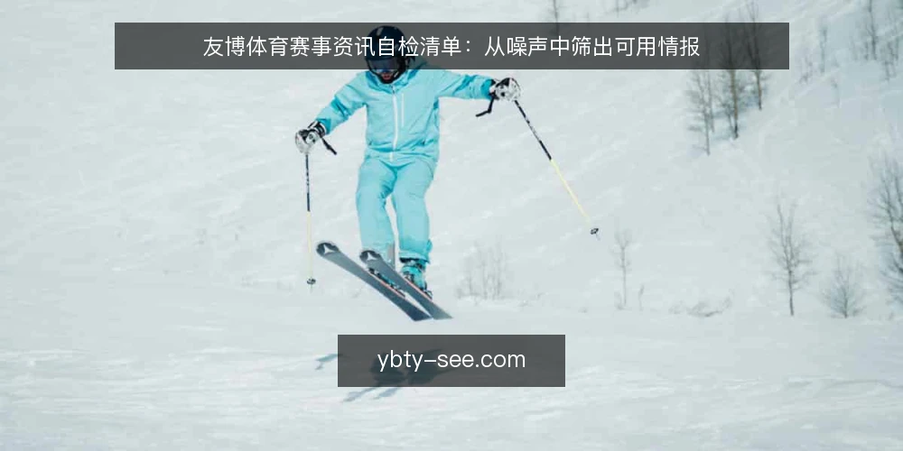 友博体育赛事资讯自检清单:从噪声中筛出可用情报 — 为何现在要审计你的赛事资讯源 配图