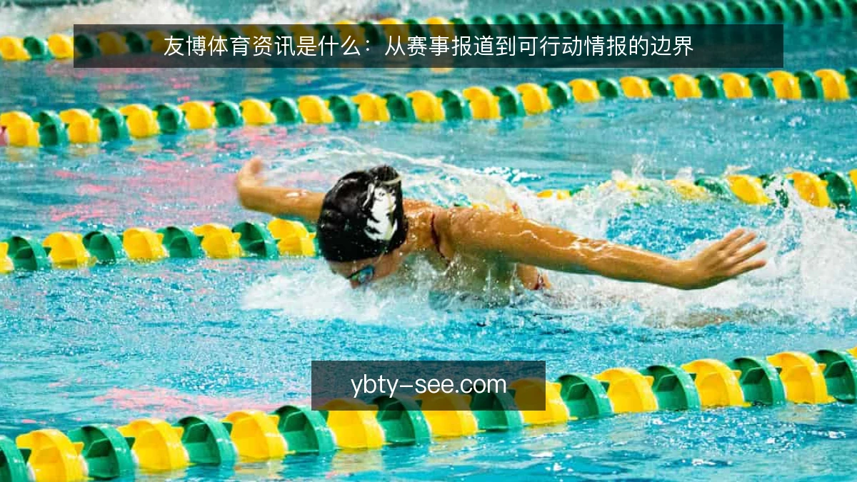 友博体育资讯是什么：从赛事报道到可行动情报的边界