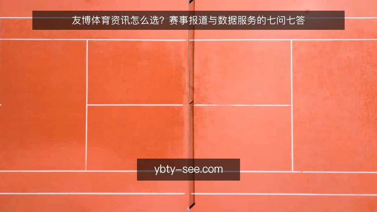 友博体育资讯怎么选?赛事报道与数据服务的七问七答